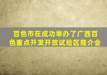 百色市在成功举办了广西百色重点开发开放试验区推介会