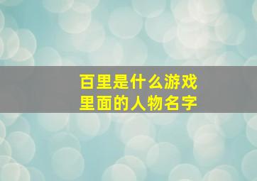 百里是什么游戏里面的人物名字