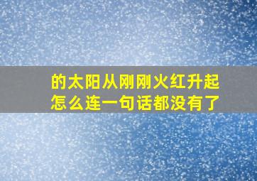 的太阳从刚刚火红升起怎么连一句话都没有了