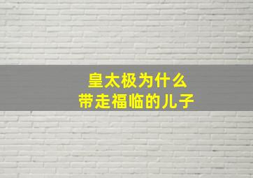 皇太极为什么带走福临的儿子