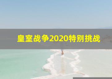 皇室战争2020特别挑战