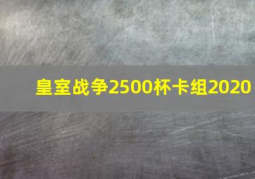 皇室战争2500杯卡组2020