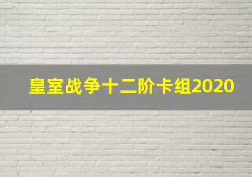 皇室战争十二阶卡组2020