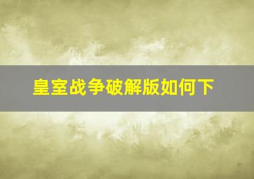 皇室战争破解版如何下