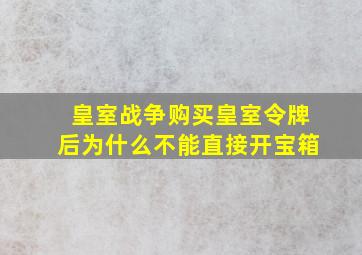 皇室战争购买皇室令牌后为什么不能直接开宝箱