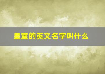 皇室的英文名字叫什么