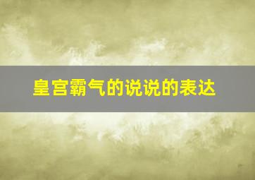 皇宫霸气的说说的表达