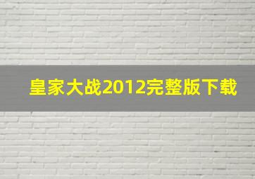 皇家大战2012完整版下载