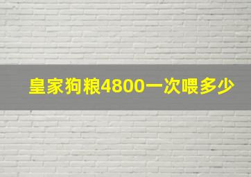 皇家狗粮4800一次喂多少