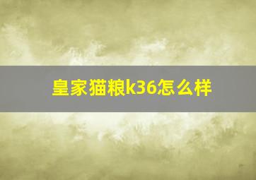 皇家猫粮k36怎么样