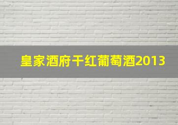 皇家酒府干红葡萄酒2013