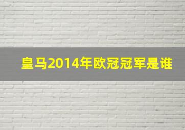 皇马2014年欧冠冠军是谁