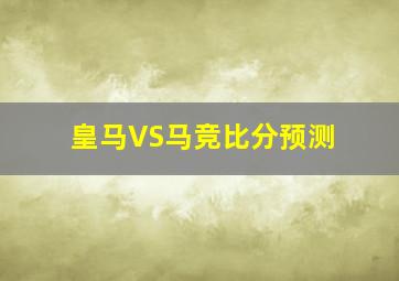 皇马VS马竞比分预测