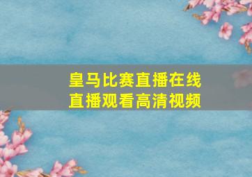 皇马比赛直播在线直播观看高清视频