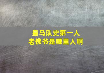 皇马队史第一人老佛爷是哪里人啊