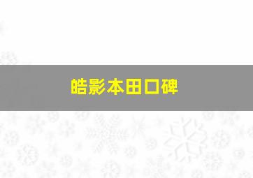 皓影本田口碑