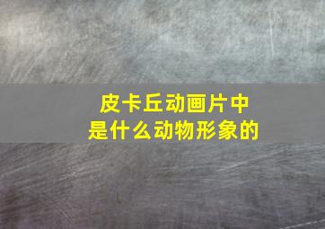 皮卡丘动画片中是什么动物形象的