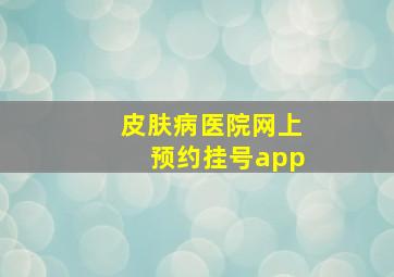 皮肤病医院网上预约挂号app