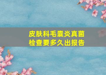 皮肤科毛囊炎真菌检查要多久出报告