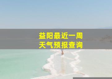 益阳最近一周天气预报查询