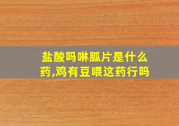 盐酸吗啉胍片是什么药,鸡有豆喂这药行吗