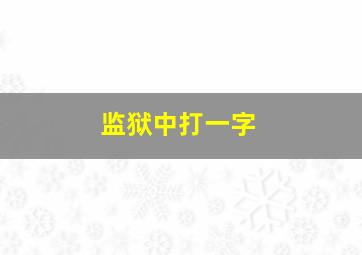 监狱中打一字