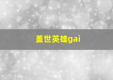 盖世英雄gai