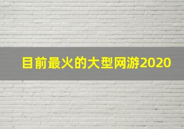 目前最火的大型网游2020