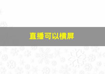 直播可以横屏