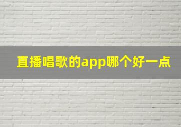 直播唱歌的app哪个好一点