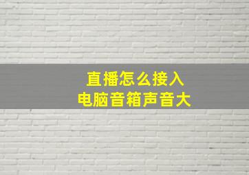 直播怎么接入电脑音箱声音大