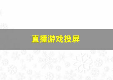 直播游戏投屏