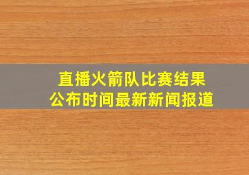 直播火箭队比赛结果公布时间最新新闻报道