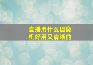 直播用什么摄像机好用又清晰的