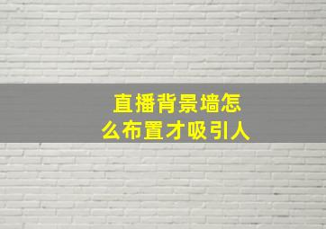 直播背景墙怎么布置才吸引人