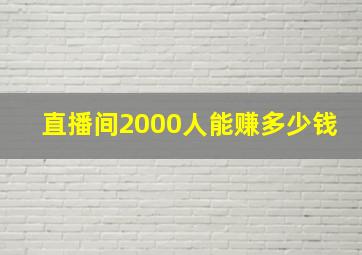 直播间2000人能赚多少钱