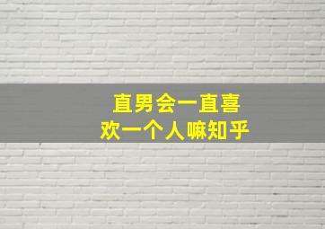 直男会一直喜欢一个人嘛知乎