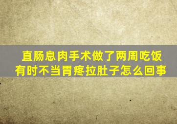 直肠息肉手术做了两周吃饭有时不当胃疼拉肚子怎么回事