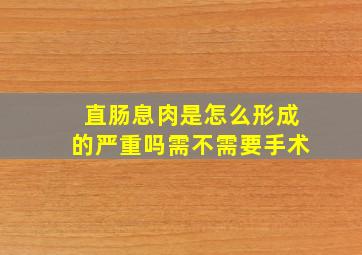 直肠息肉是怎么形成的严重吗需不需要手术