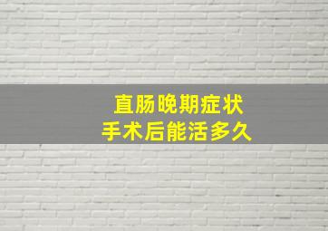 直肠晚期症状手术后能活多久