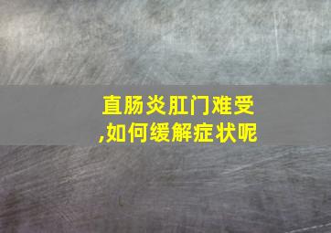 直肠炎肛门难受,如何缓解症状呢