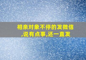 相亲对象不停的发微信,说有点事,还一直发