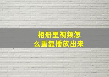 相册里视频怎么重复播放出来