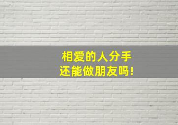 相爱的人分手还能做朋友吗!