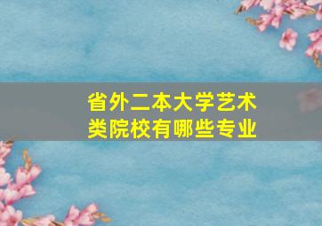 省外二本大学艺术类院校有哪些专业