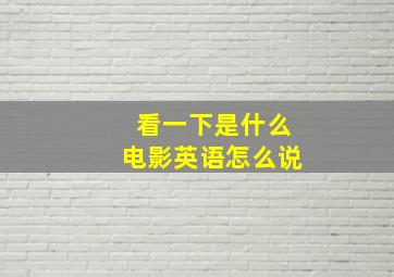 看一下是什么电影英语怎么说