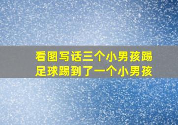 看图写话三个小男孩踢足球踢到了一个小男孩