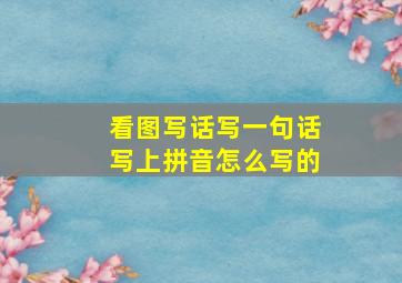 看图写话写一句话写上拼音怎么写的