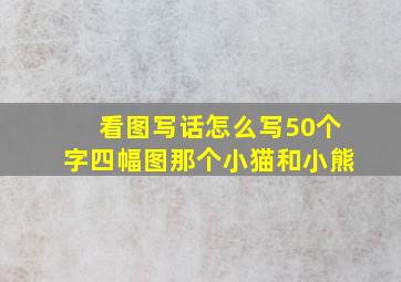 看图写话怎么写50个字四幅图那个小猫和小熊