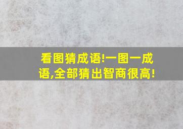 看图猜成语!一图一成语,全部猜出智商很高!